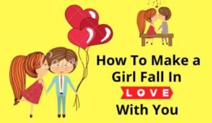 How To Make a Girl Fall In Love With You