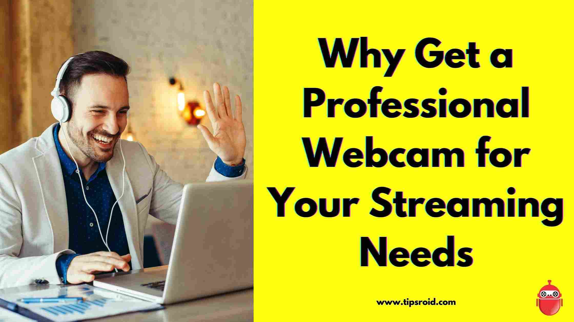 Why Get a Professional Webcam for Your Streaming Needs