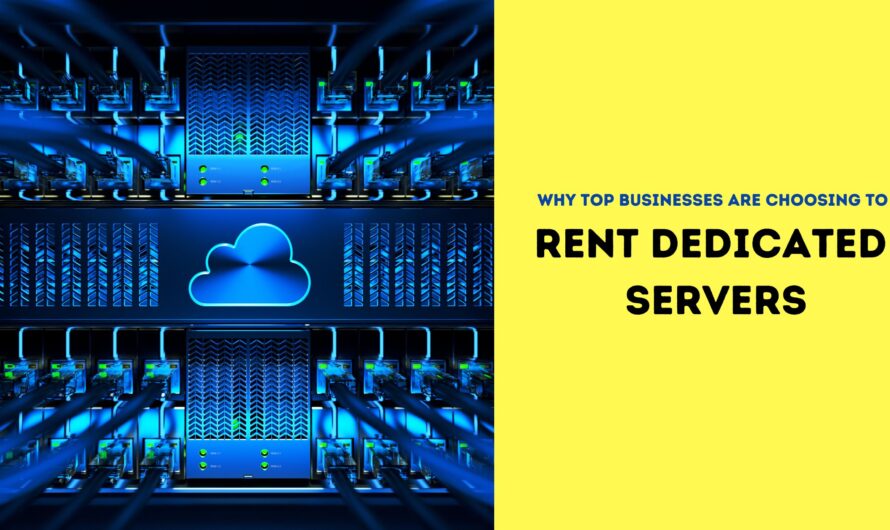 Why Top Businesses Are Choosing to Rent Dedicated Servers