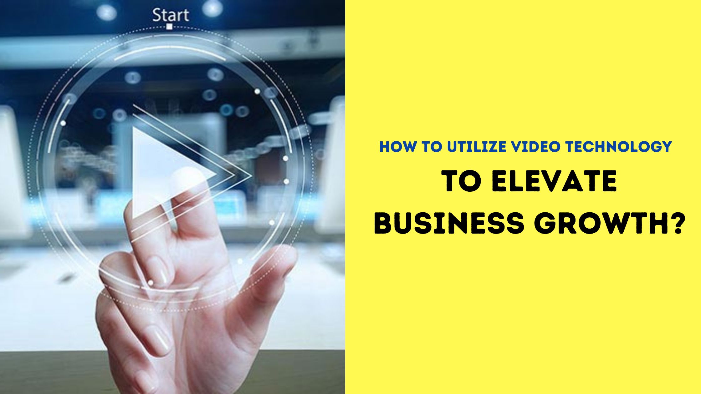 How to Utilize Video Technology to Elevate Business Growth?